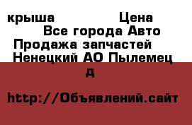 крыша KIA RIO 3 › Цена ­ 24 000 - Все города Авто » Продажа запчастей   . Ненецкий АО,Пылемец д.